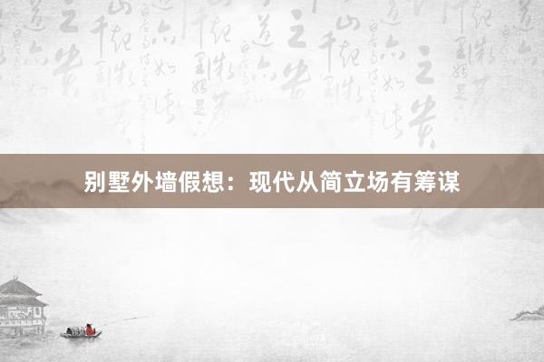 别墅外墙假想：现代从简立场有筹谋